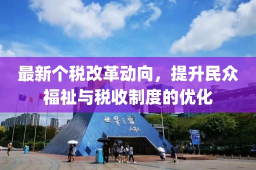 最新个税改革动向，提升民众福祉与税收制度的优化