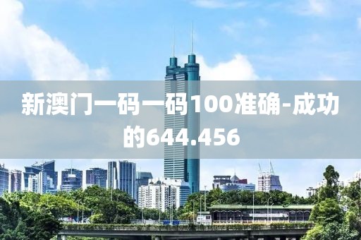 新澳门一码一码100准确-成功的644.456