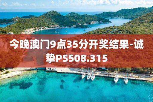 今晚澳门9点35分开奖结果-诚挚PS508.315