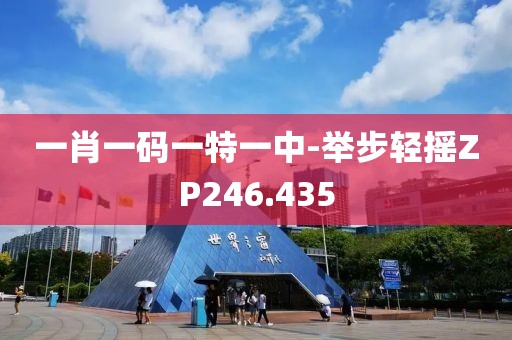 一肖一码一特一中-举步轻摇ZP246.435