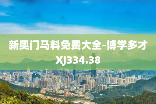 新奥门马料免费大全-博学多才XJ334.38