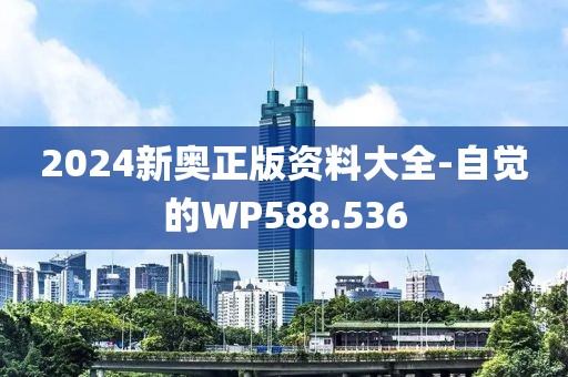 2024新奥正版资料大全-自觉的WP588.536