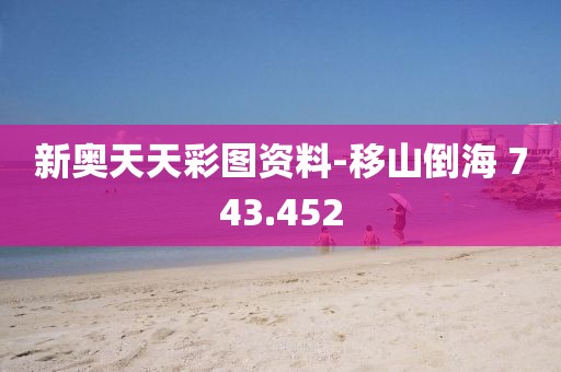 新奥天天彩图资料-移山倒海 743.452