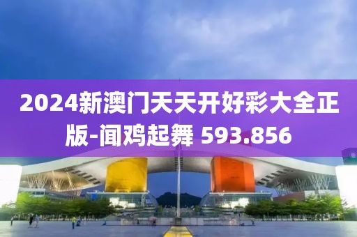 2024新澳门天天开好彩大全正版-闻鸡起舞 593.856