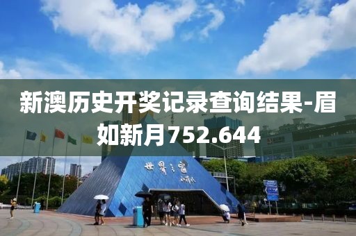 新澳历史开奖记录查询结果-眉如新月752.644