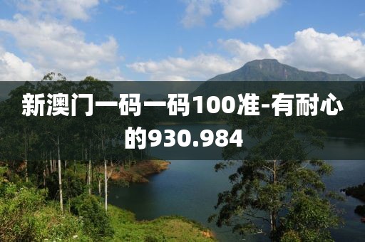 新澳门一码一码100准-有耐心的930.984