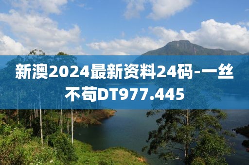 新澳2024最新资料24码-一丝不苟DT977.445