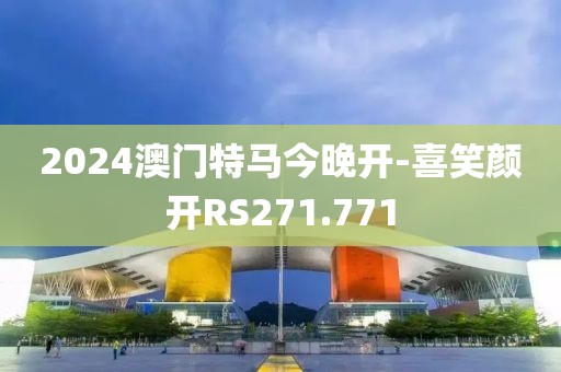 2024澳门特马今晚开-喜笑颜开RS271.771