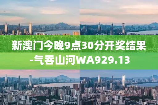新澳门今晚9点30分开奖结果-气吞山河WA929.13
