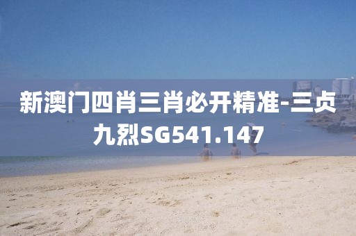 新澳门四肖三肖必开精准-三贞九烈SG541.147