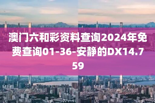 澳门六和彩资料查询2024年免费查询01-36-安静的DX14.759