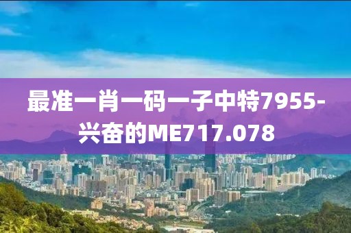 最准一肖一码一子中特7955-兴奋的ME717.078