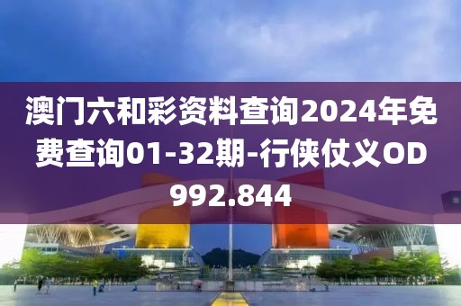 澳门六和彩资料查询2024年免费查询01-32期-行侠仗义OD992.844