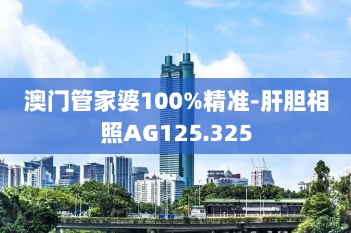 澳门管家婆100%精准-肝胆相照AG125.325