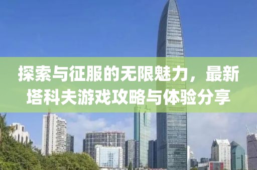 探索与征服的无限魅力，最新塔科夫游戏攻略与体验分享
