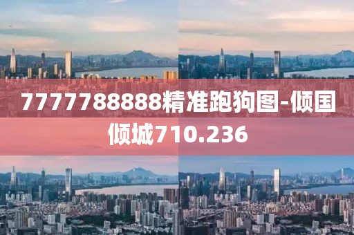 7777788888精准跑狗图-倾国倾城710.236
