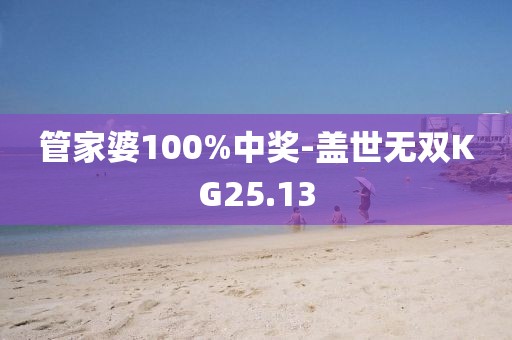 管家婆100%中奖-盖世无双KG25.13