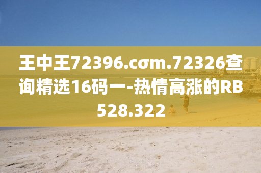 王中王72396.cσm.72326查询精选16码一-热情高涨的RB528.322