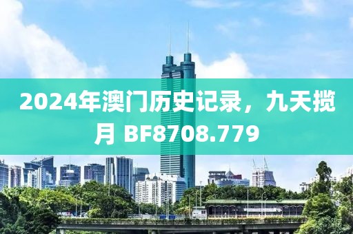 2024年澳门历史记录，九天揽月 BF8708.779