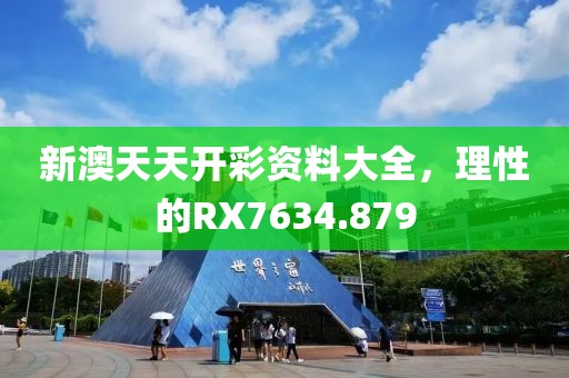 新澳天天开彩资料大全，理性的RX7634.879