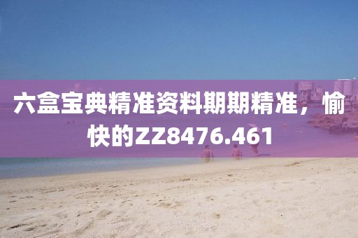 六盒宝典精准资料期期精准,愉快的ZZ8476.461