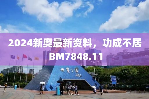2024新奥最新资料，功成不居 BM7848.11