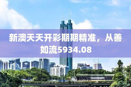 新澳天天开彩期期精准，从善如流5934.08