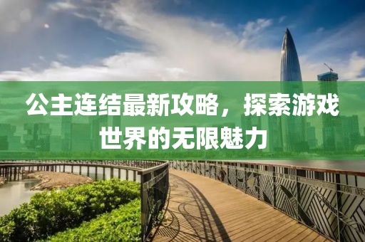 公主连结最新攻略,探索游戏世界的无限魅力