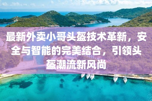 最新外卖小哥头盔技术革新，安全与智能的完美结合，引领头盔潮流新风尚