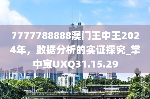 7777788888澳门王中王2024年，数据分析的实证探究_掌中宝UXQ31.15.29