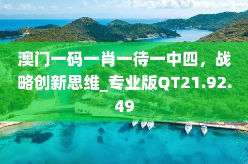 澳门一码一肖一待一中四，战略创新思维_专业版QT21.92.49