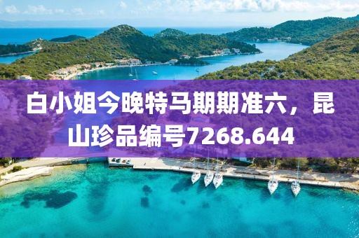 白小姐今晚特马期期准六，昆山珍品编号7268.644