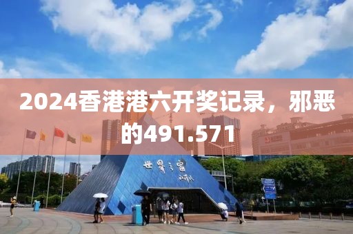 2024香港港六开奖记录，邪恶的491.571