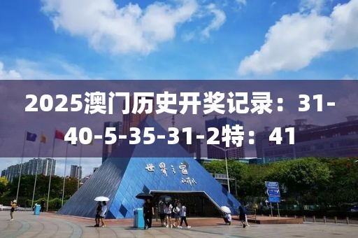 2025澳门历史开奖记录:31-40-5-35-31-2特:41