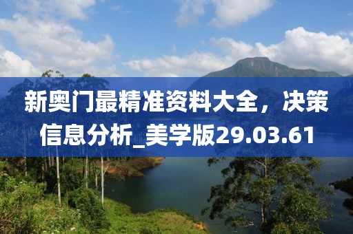 新奥门最精准资料大全，决策信息分析_美学版29.03.61