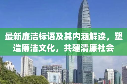 最新廉洁标语及其内涵解读，塑造廉洁文化，共建清廉社会