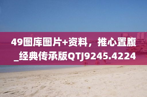49图库图片+资料，推心置腹 _经典传承版QTJ9245.4224