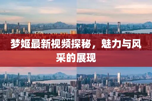 梦姬最新视频探秘，魅力与风采的展现