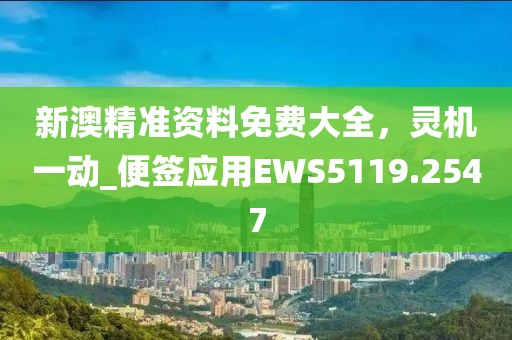 新澳精准资料免费大全，灵机一动_便签应用EWS5119.2547