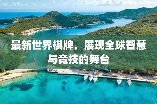最新世界棋牌，展现全球智慧与竞技的舞台
