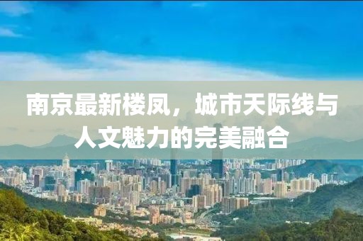 南京最新楼凤，城市天际线与人文魅力的完美融合