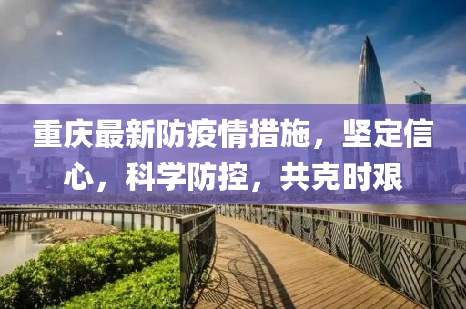重庆最新防疫情措施，坚定信心，科学防控，共克时艰