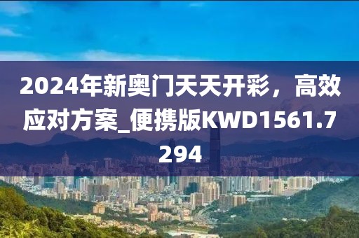 2024年新奥门天天开彩，高效应对方案_便携版KWD1561.7294