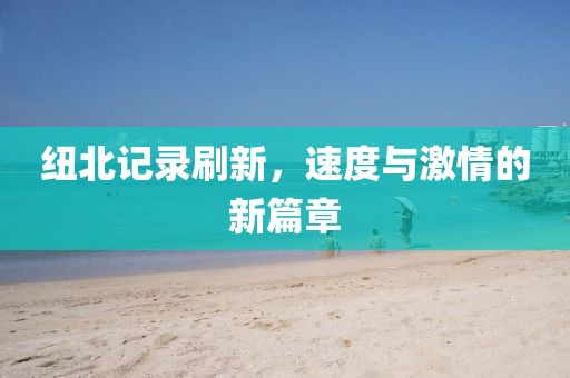 纽北记录刷新，速度与激情的新篇章