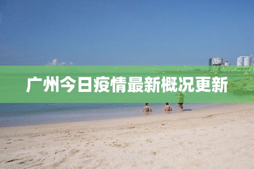 广州今日疫情最新概况更新