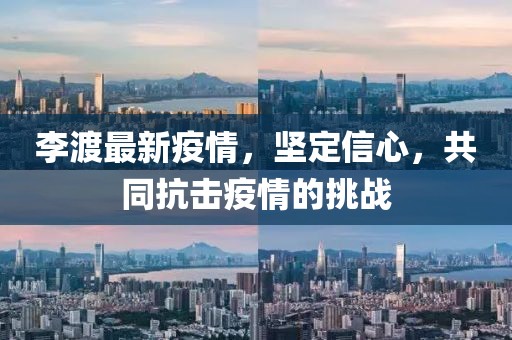 李渡最新疫情，坚定信心，共同抗击疫情的挑战