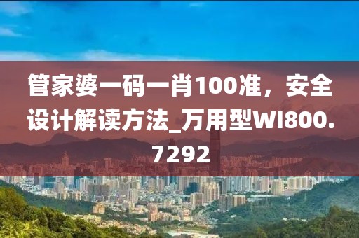 管家婆一码一肖100准，安全设计解读方法_万用型WI800.7292