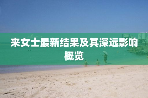 来女士最新结果及其深远影响概览