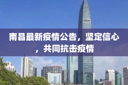 南昌最新疫情公告，坚定信心，共同抗击疫情