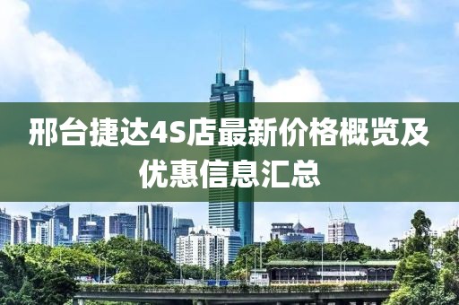 邢台捷达4S店最新价格概览及优惠信息汇总